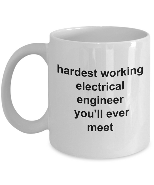 Electrical Engineer Mug,Hardest working electrical engineer you'll ever meet-White Coffee Mug 11 oz