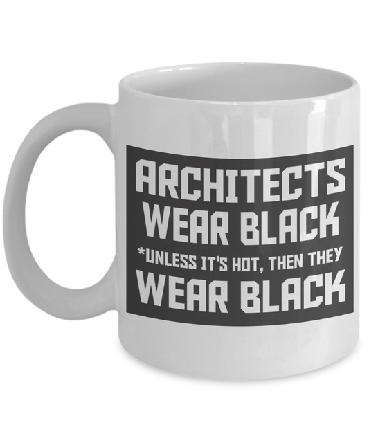 Architect Funny Gift Coffee Mug, Architects Wear Black Unless It's Hot, Then They Wear Black-White Porcelain Coffee Mug 11 oz