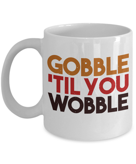 Thanksgiving Coffee Mug, Gobble Till You Wobble - White Porcelain Coffee Mug 11 Oz For Thanksgiving Day