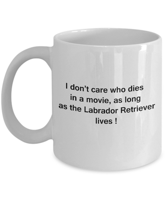 I Don't Care Who Dies, As Long As Labrador Retriever Lives White coffee mugs 11 oz