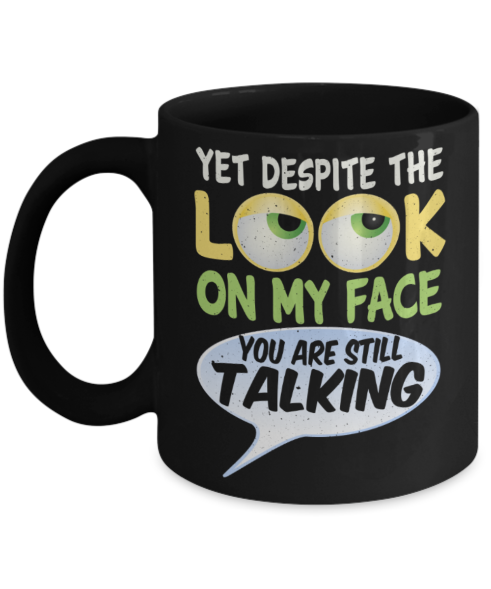 Talking lovers Mugs, Yet despite the look on my face you're still talking - Funny Black Porcelain Coffee 11 oz