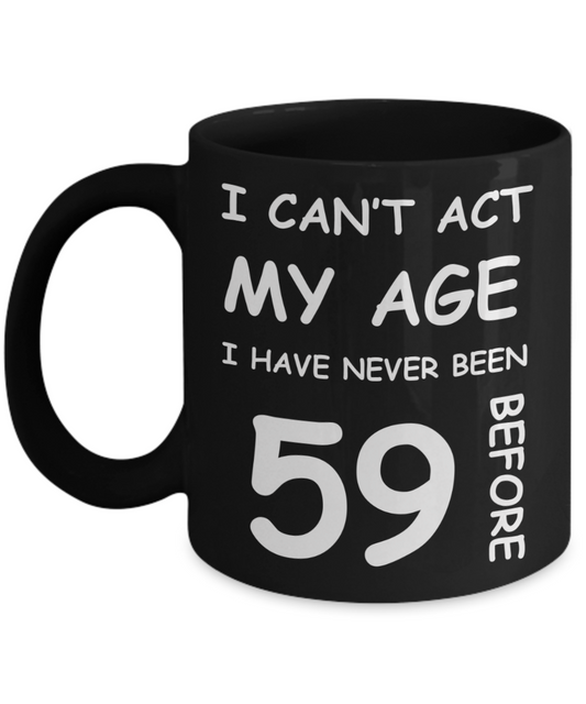 59th Birthday Gift for Women & Men - I can't act my Age, I have never been 59 Before - Black Porcelain Coffee 11 oz for Ladies & Gents - Born In 1971