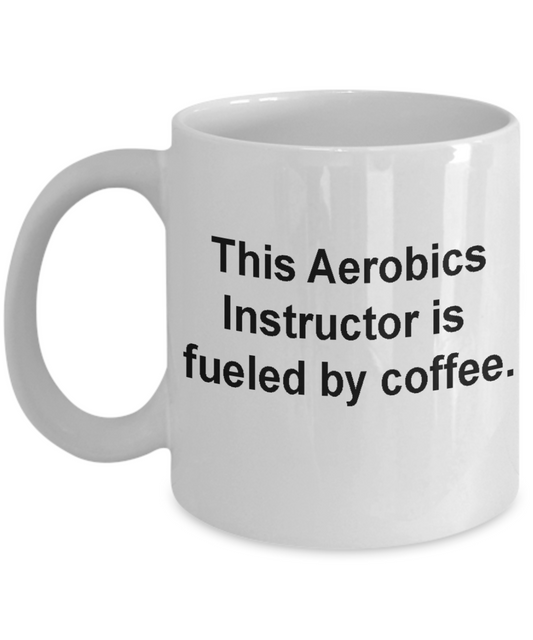 Aerobics instructor mug fueled by coffee -Funny Christmas Gifts Gag Gifts 11 oz