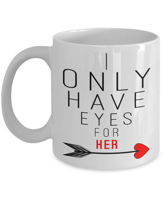 Aneversery gift - I only have eyes for her - Funny White Porcelain Coffee Mug Cute Ceramic Cup 11 oz