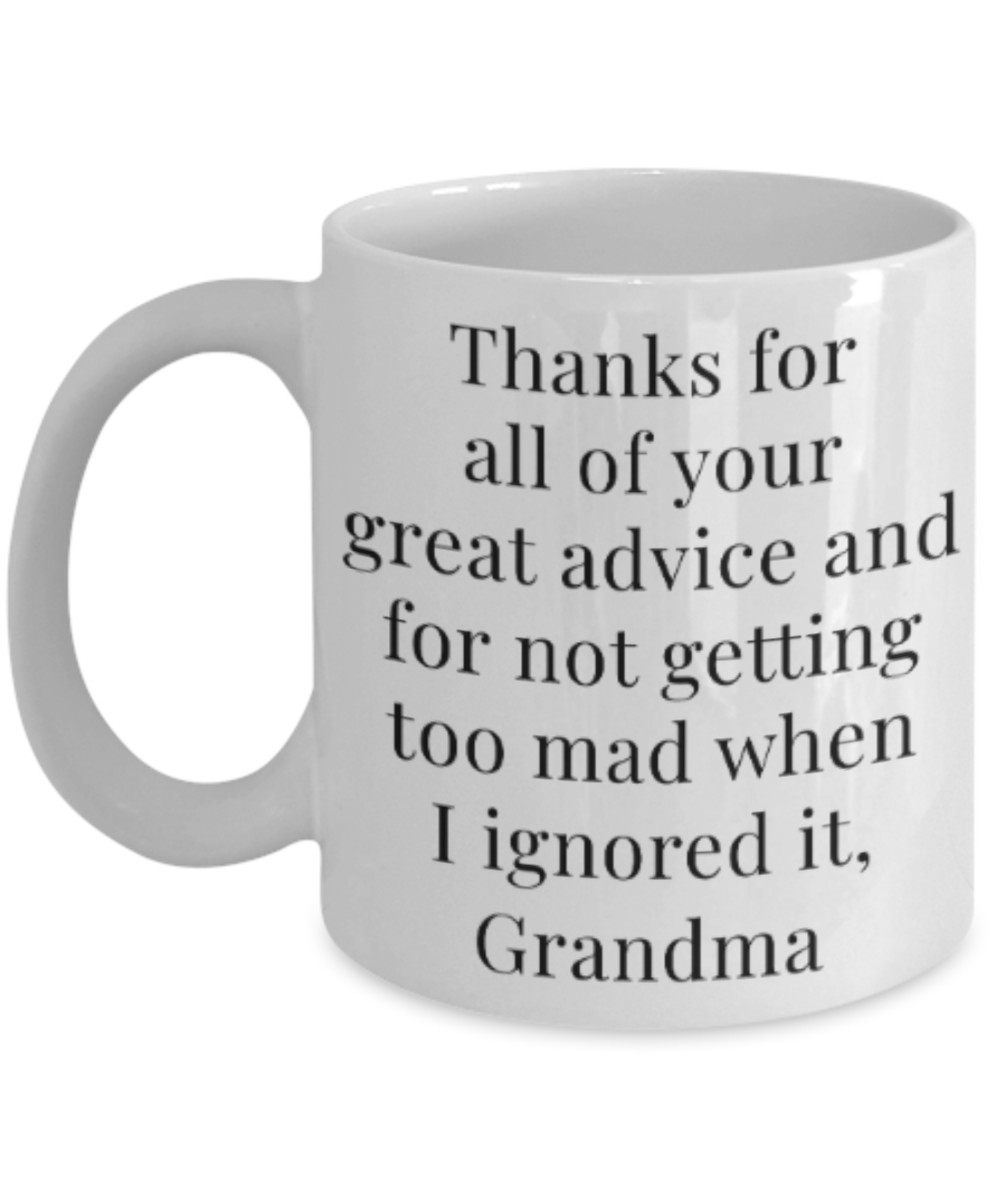 Grandma gift mugs, Thanks for all your great advice and for not getting too mad when I ignored it Grandma - Funny White Porcelain Coffee Mug Cute Ceramic Cup 11 oz