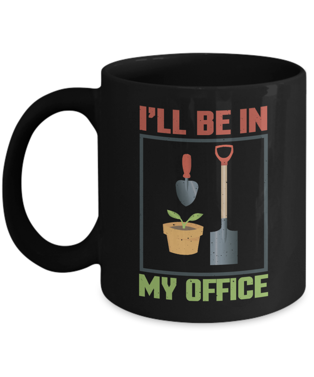 Gardening Love Coffee Mug, I Will Be In My Office-Black Porcelain Coffee Mug 11 oz for Gardening , love,Gardener, Mom,Grandma, Dad,Grandpa