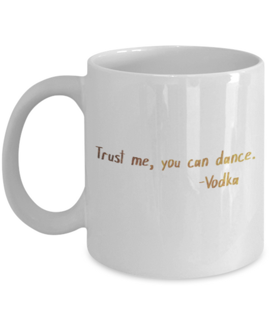 Positive mugs , Trust me you can dance - White Coffee Mug Tea Cup 11 oz Gift