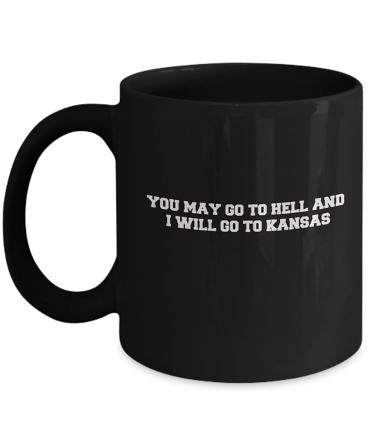 You may go to Hell and I will go to Kansas Black Mugs - Funny Black coffee mugs 11 oz