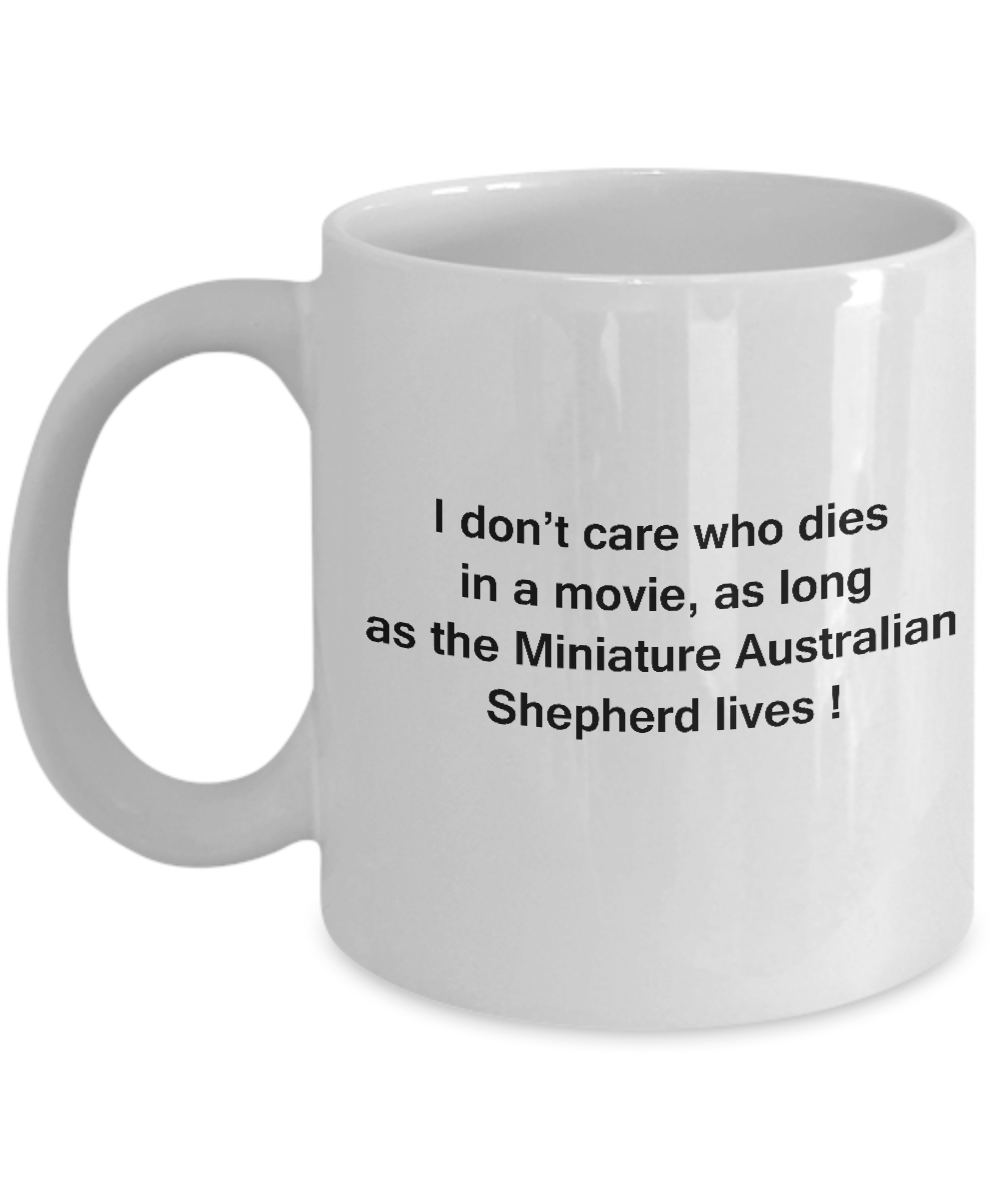 I Don't Care Who Dies, As Long As Miniature Australian Shepherd Lives White mugs 11 oz