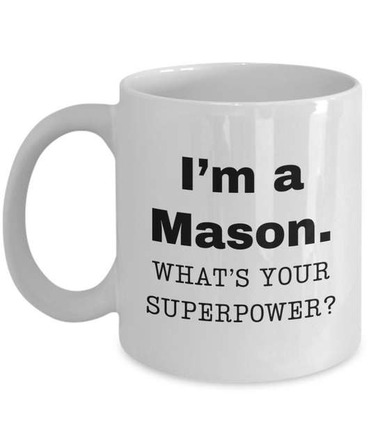 I am a Mason, what is your super power, Mason coffee mug, Birthday cup for Mason -11 oz White ceramic mug