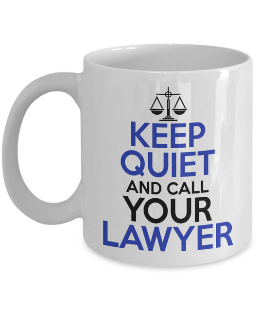 Law Coffee Mug, Keep Quiet And Call Your Lawyer-White Porcelain Coffee Mug 11 oz For Lawyer, Attorney, Law, Student, Graduate