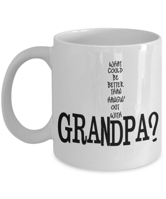 What Could Be Better Than HANGIN Out With GRANDPA? Coffee Cup - White coffee mugs 11 oz