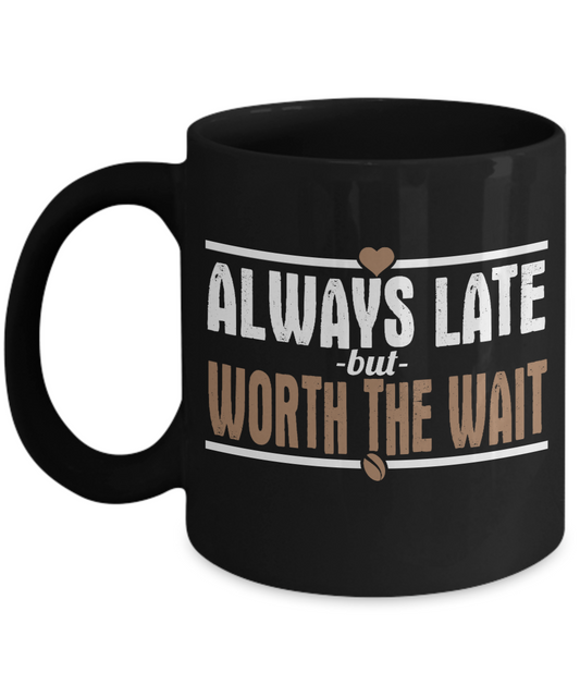 Coffee Addict Coffee Mug, Always Late But Worth The Wait- Black Porcelain Coffee Mug 11 Oz Funny Quotes Coffee Mug