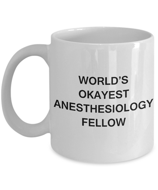 World's Okayest Anesthesiology Fellow - Porcelain Funny White coffee mugs 11 oz