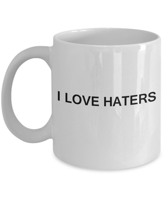 I Love Haters - White Funny Mugs Coffee Cups 11 oz