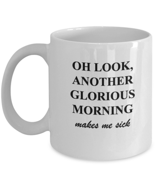 Oh look another glorious morning makes me sick 11 OZ coffee mugs tea cup funny refreshing Gift Fancy