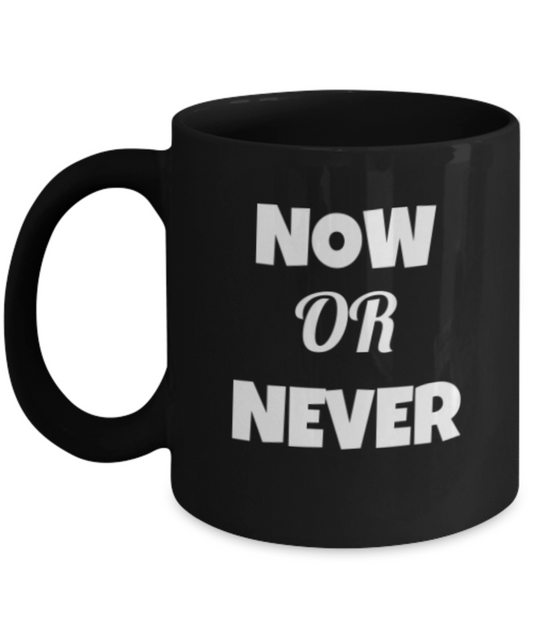 Now Or Never Print- Motivational Quotes Black Coffee Mugs | Ceramic Coffee Mugs - Premium 11 oz Coffee Mug