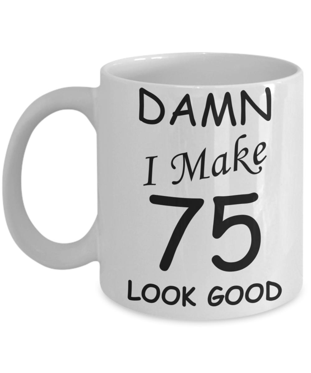 75th birthday gifts for men/women - Damn I Make 75 Look Good, Born In 1945 Birthday Mugs - Funny White Porcelain Coffee 11 oz