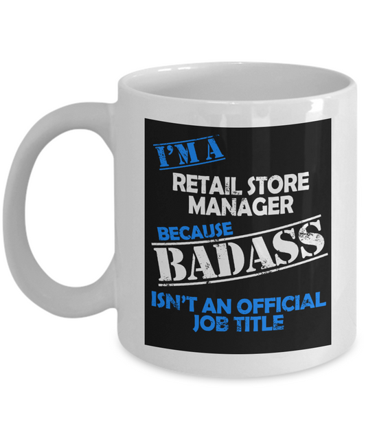 Funny Manager Gift Coffee mug, I'm a Retail Store Manager Because Badass Isn't an Official Job Title-White Porcelain Coffee Mug 11 oz For Retail Manager, Store, Shop Manager