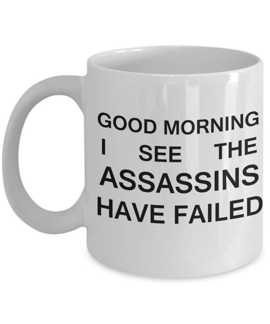 Good Morning I see the Assassins Have Failed Funny Coffee mug Tea cup Gift Wishes 11 OZ Morning refresh