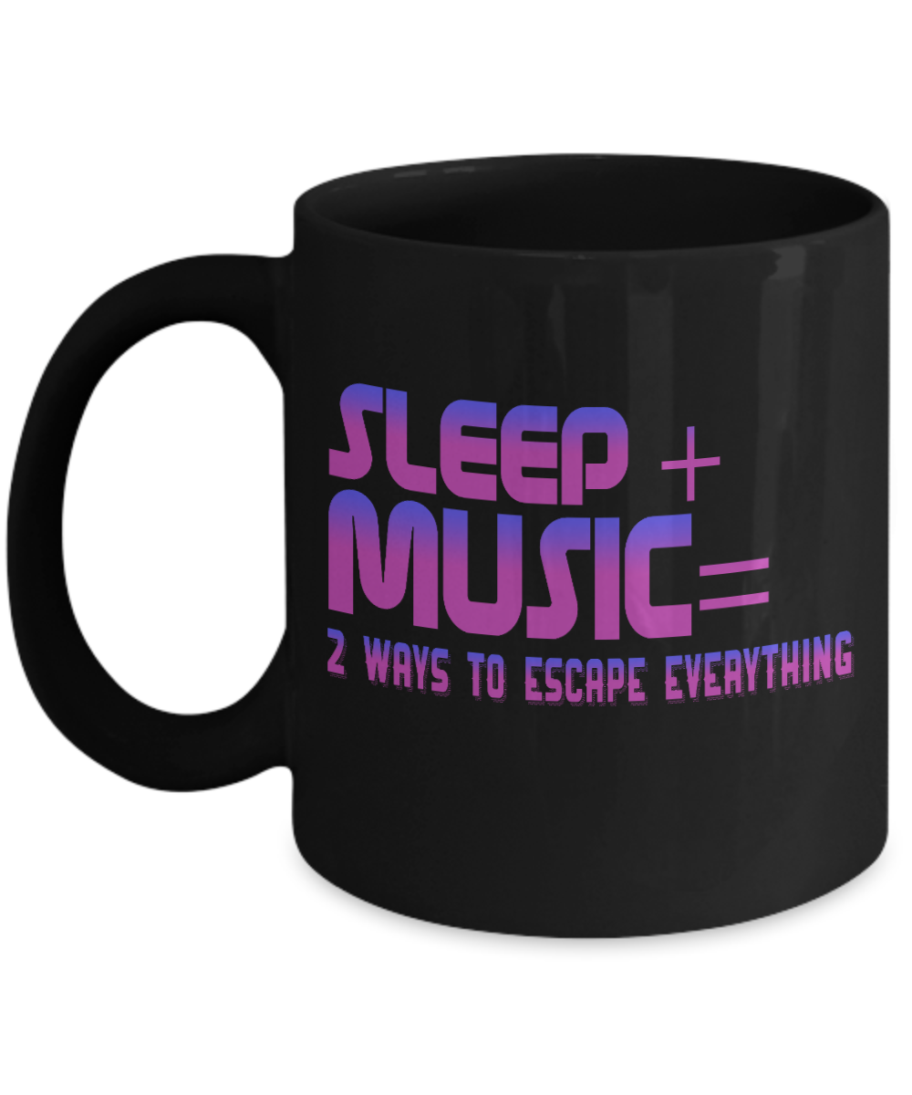 Sleep Plus Music , Two Ways To Escape Everything- Black Porcelain Coffee Mug 11 Oz Funny Quotes Coffee Mug
