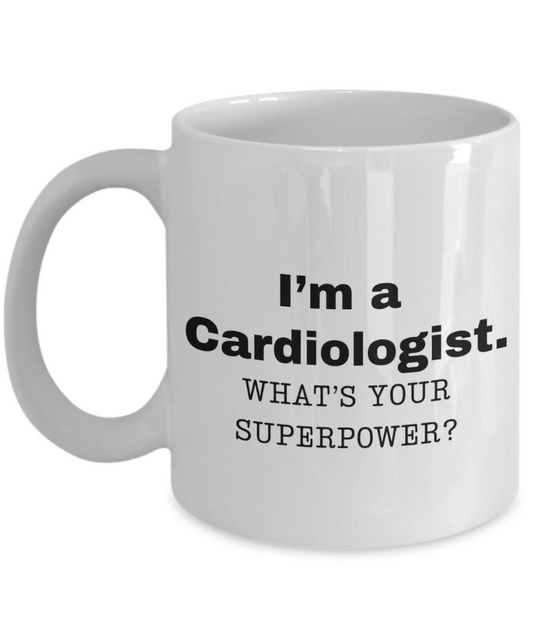 I am a Cardiologist, what is your super power, Cardiologist coffee mug, Birthday cup for Cardiologist -11 oz White ceramic mug