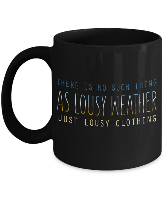There Is No Such Thing As Lousy Weather Just Lousy Clothing- Black Porcelain Coffee Mug 11 Oz Funny Quotes Coffee Mug