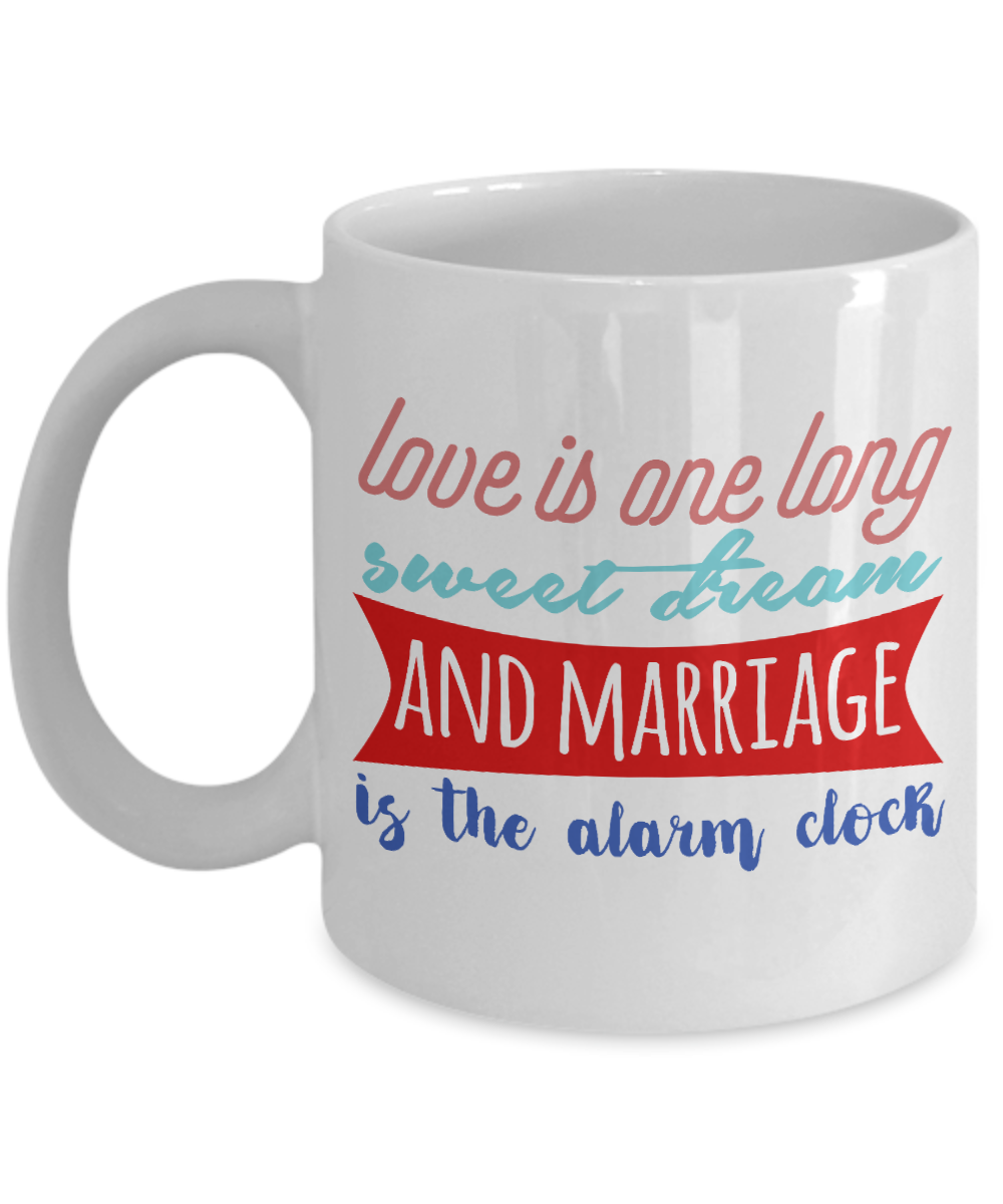 Love Is One Long Sweet Dream And Marriage Is The Alarm Clock- White Porcelain Coffee Mug 11 Oz Funny Quotes Coffee Mug