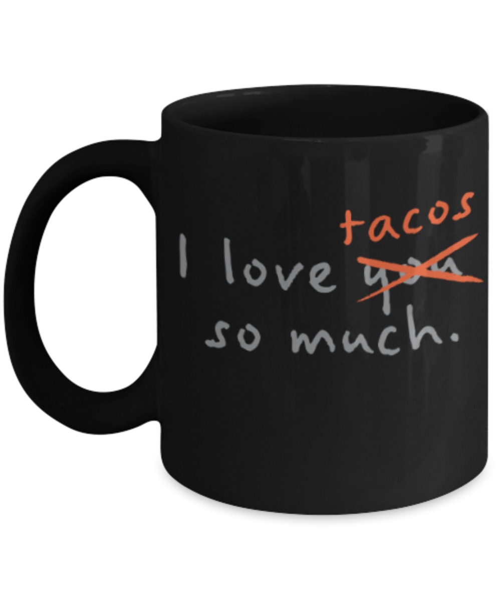 Beer Food Lovers mugs , I Love Tacos so much - Black Coffee Mug Porcelain Tea Cup 11 oz - Great Gift