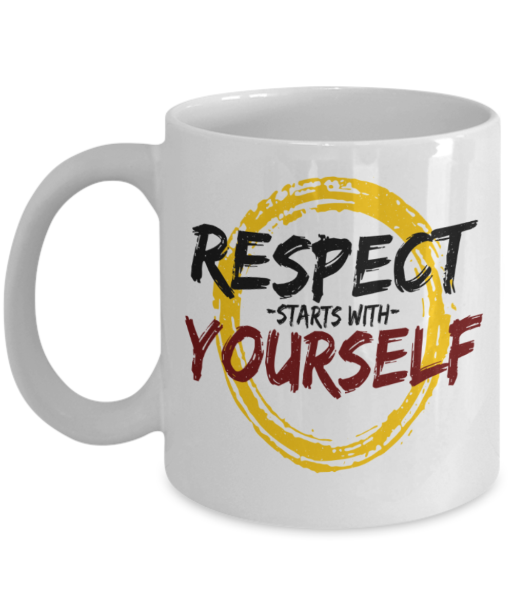 Respect starts with yourself - Funny White Porcelain Coffee 11 oz