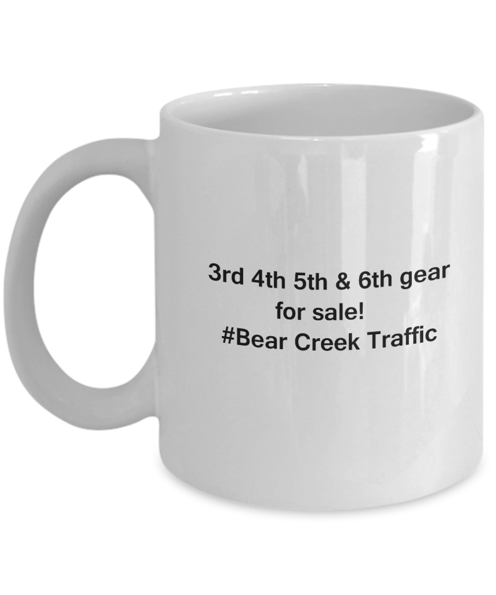3rd 4th 5th & 6th Gear for Sale! Bear Creek Traffic White coffee mugs for Car lovers 11 oz