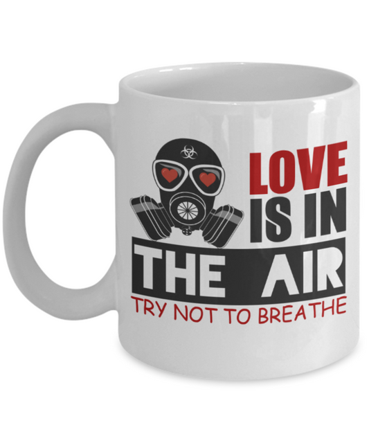 Aneversery gift - Love is in the Air. Try not to Breathe - Funny White Porcelain Coffee Mug Cute Ceramic Cup 11 oz
