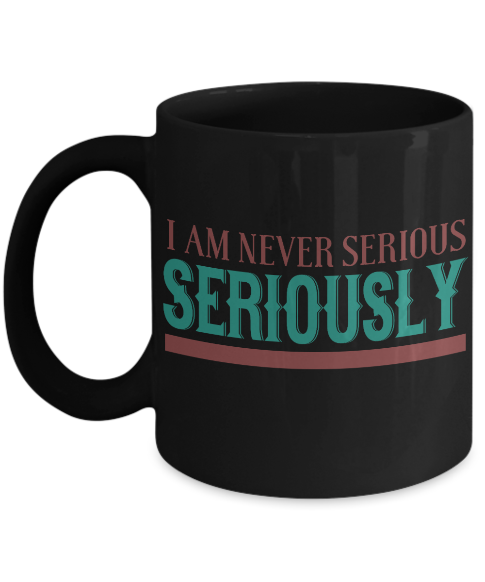 I Am Never Serious Seriously - Black Porcelain Coffee Mug 11 Oz Funny Quotes Coffee Mug