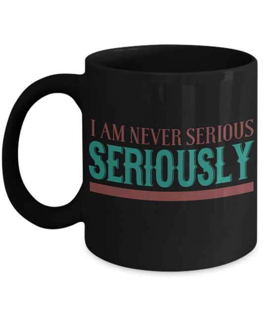I Am Never Serious Seriously - Black Porcelain Coffee Mug 11 Oz Funny Quotes Coffee Mug