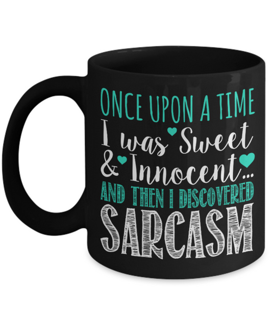 Sarcasm Lovers Mugs , I was sweet and innocent and discovered sarcasm - Black Coffee Mug Porcelain Tea Cup 11 oz - Great Gift