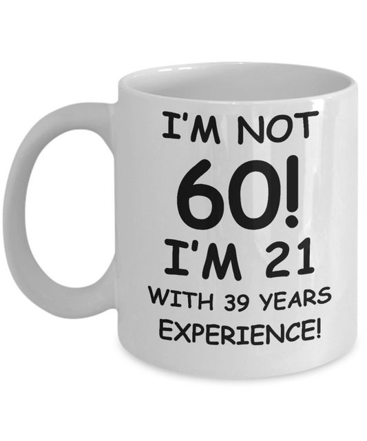 Personalized 60th birthday gifts - I'm not 60 I'm 21 with 39 years experience - Funny White Porcelain Coffee 11 oz - Born In 1960
