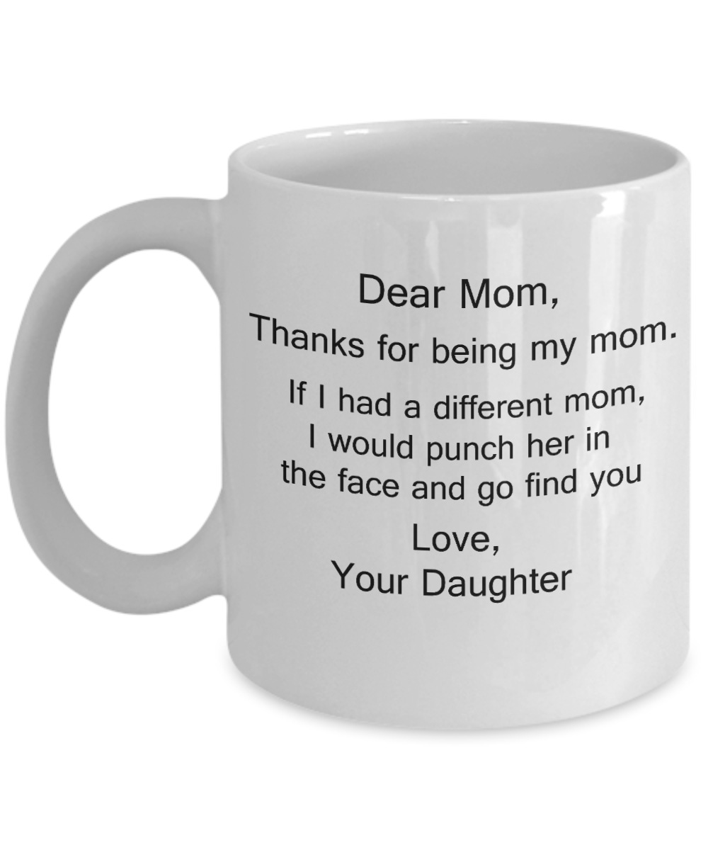 Dear Mom Mug, Dear Mom Thanks If I Had A Different I Would Punch Her And Find You Gifts from Daughter 11 Ounces Funny Coffee Mug