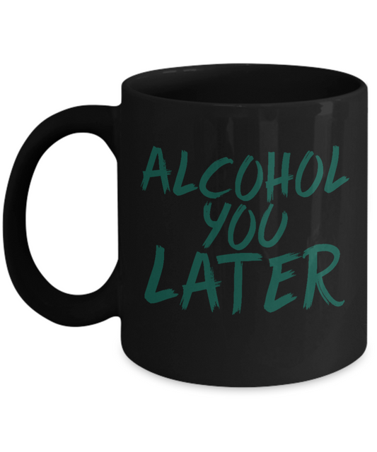 Might Be Coffee or Alcohol Coffee Mug, Alcohol You Later -Black Porcelain Coffee Mug 11 oz
