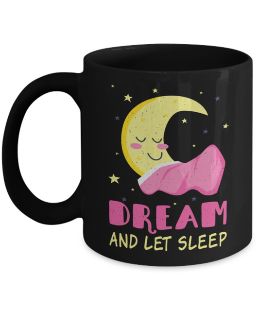 Sleep Lovers Mugs, Dream and let sleep - Funny Black Porcelain Coffee 11 oz