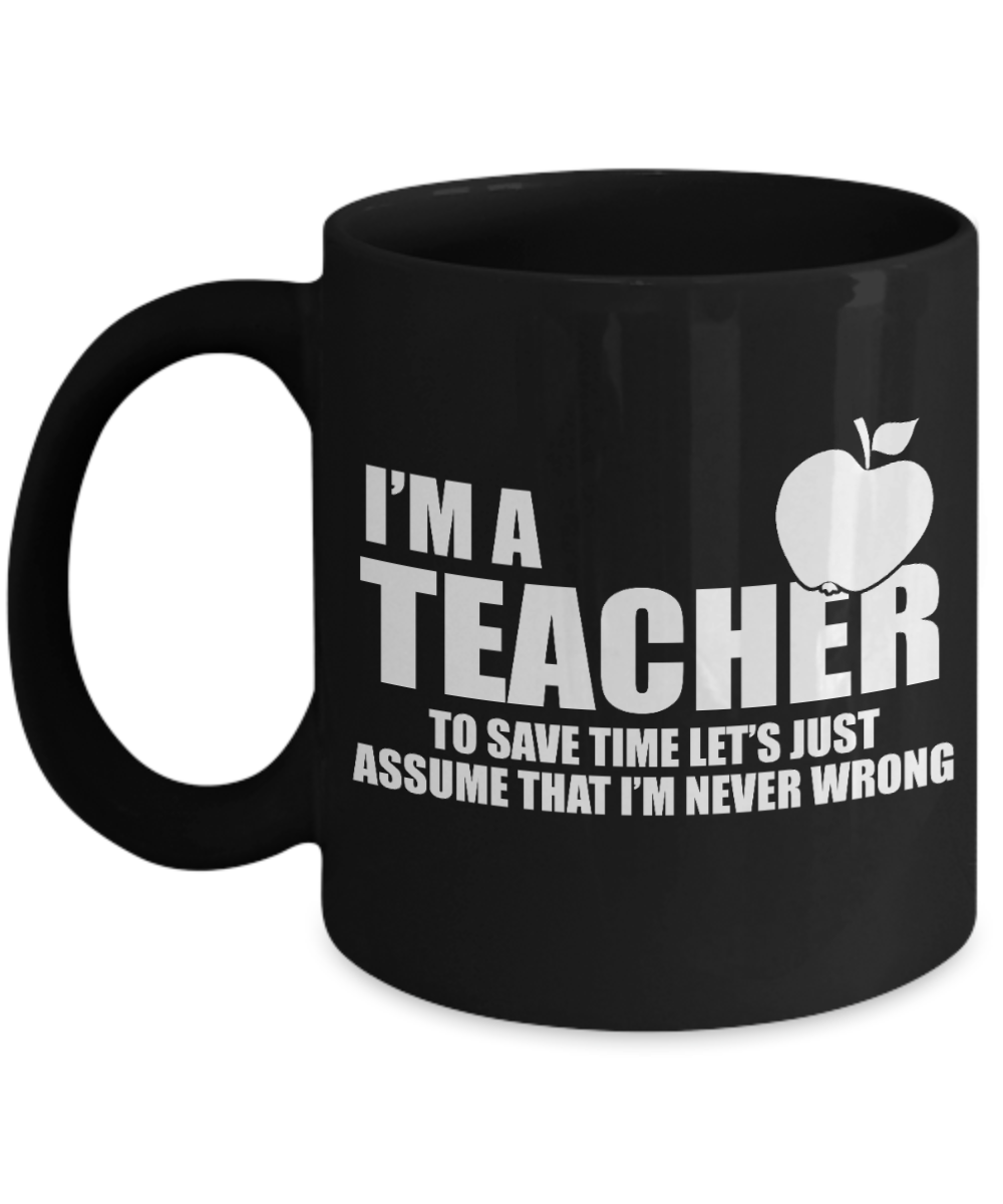 Best Teacher Ever Gift Coffee Mug, I Am A Teacher And I Am Never Wrong-Black Porcelain Coffee Mug 11 oz For Teacher, Teachers Day, Birthday, Christmas, Gift