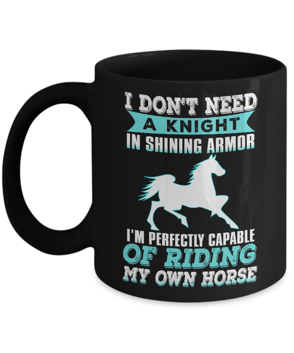 Horse Rider Coffee Mug, I Don't Need A Knight In Shining Armor I'm Perfectly Capable Of Riding My Own Horse- Black Porcelain Coffee Mug 11 Oz