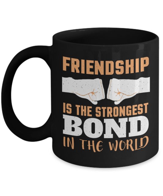 Friendship is the strongest bond in the world - Funny Black Porcelain Coffee 11 oz