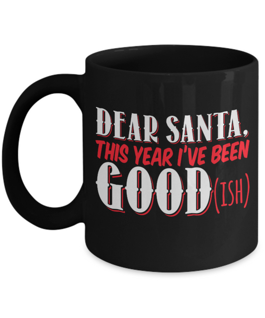 Santa Lovers Mugs , Dear Santa I've been good - Black Coffee Mug Porcelain Tea Cup 11 oz - Great Gift