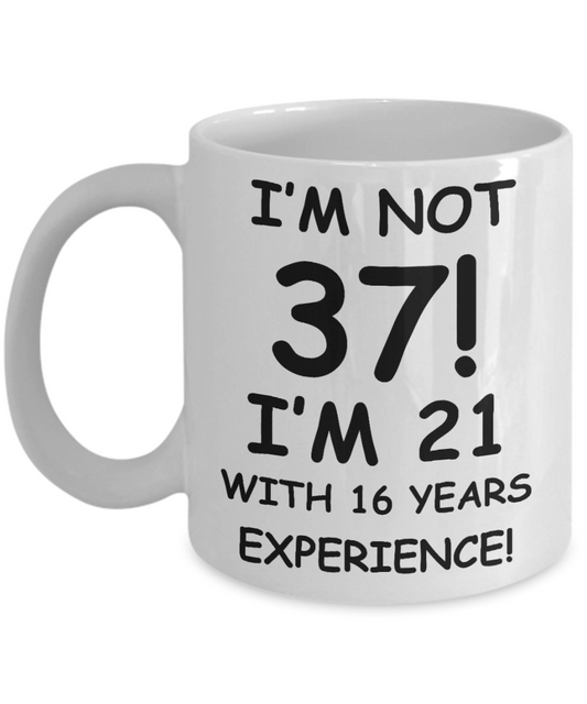 37th birthday mug gifts , I'm not 37, I'm 21 with 16 Years Experience - White Coffee Mug Tea Cup 11 oz Gift
