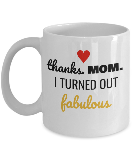 Mom Mug - Thanks Mom I Turned Out FABULOUS Mug, Mom Mug, Mother's Day White mugs 11 oz