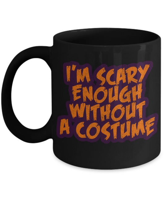Halloween Coffee Mug, I'm Scary Enough Without A Costume- Black Porcelain Coffee Mug 11 Oz For Halloween