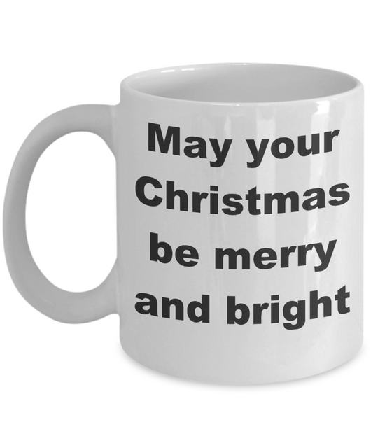 Christmas - May your Christmas be merry and bright - White Porcelain Coffee Cup,Premium 11 oz Funny Mugs White coffee cup Gifts Ideas