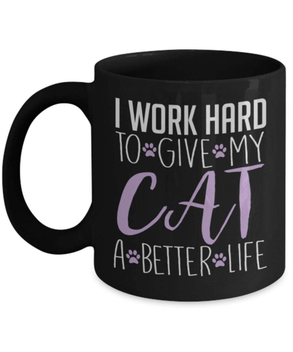 Gift gor cat lovers , I work hard to give my cat a better life - Black Coffee Mug Porcelain Tea Cup 11 oz - Great Gift