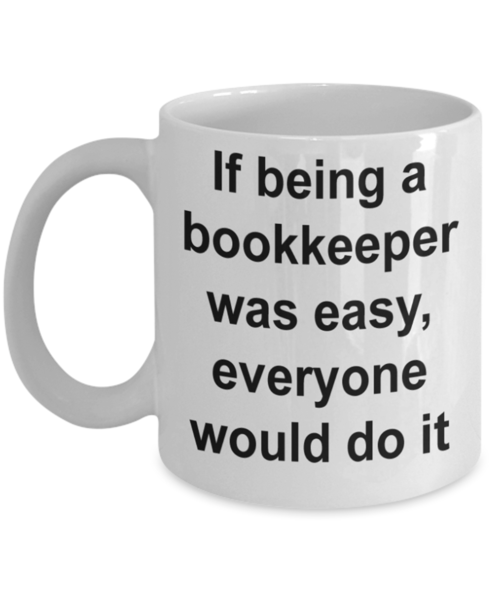 Bookkeeping lovers gifts mugs, If being bookkeeper was easy, everyone would do it - Funny White Porcelain Coffee Mug Cute Ceramic Cup 11 oz