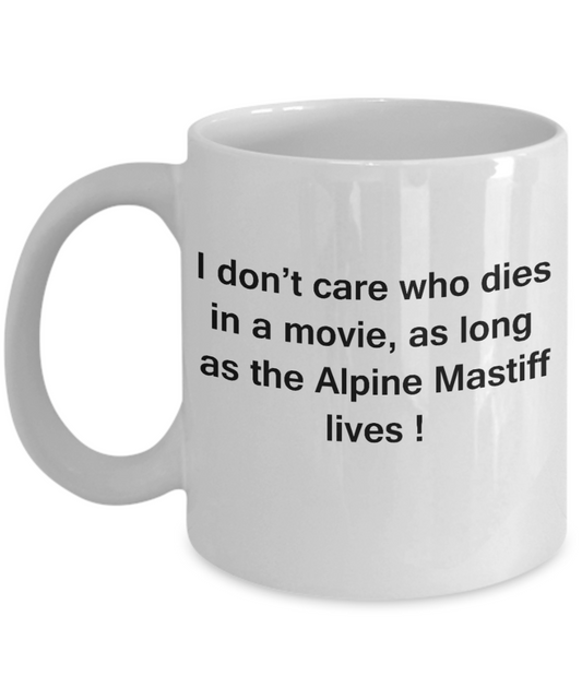 My dog is the reason i wake up early funny dog lover coffee mug - I Don't Care Who Dies, As Long  As the Alpine Mastiff Lives - Ceramic Fun Cute Dog Lover Mug White Coffee Cup, 11 Oz